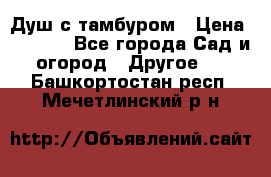 Душ с тамбуром › Цена ­ 3 500 - Все города Сад и огород » Другое   . Башкортостан респ.,Мечетлинский р-н